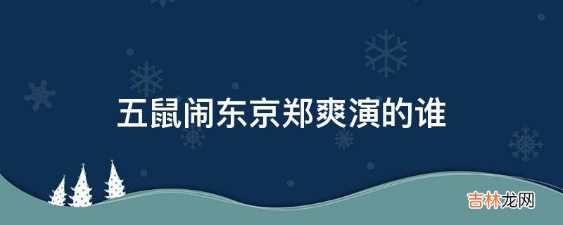 五鼠闹东京郑爽演的谁?