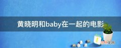 黄晓明和baby在一起的电影?