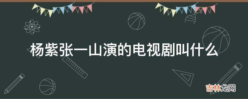 杨紫张一山演的电视剧叫什么?