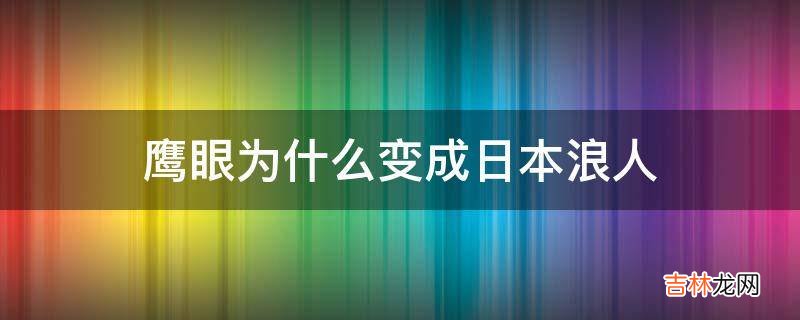 鹰眼为什么变成日本浪人?