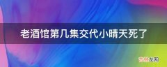 老酒馆第几集交代小晴天死了?