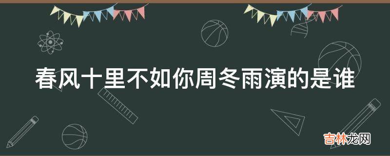 春风十里不如你周冬雨演的是谁?