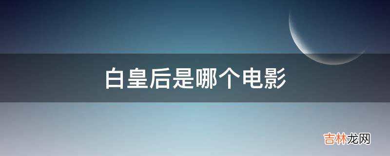 白皇后是哪个电影?