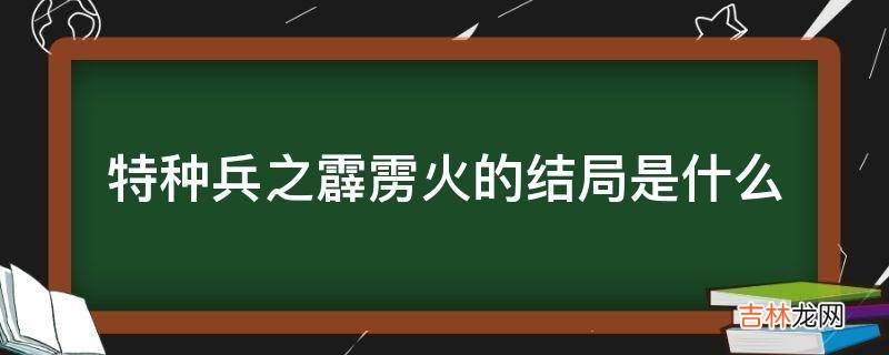 特种兵之霹雳火的结局是什么?