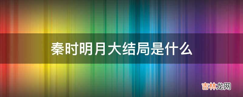 秦时明月大结局是什么?