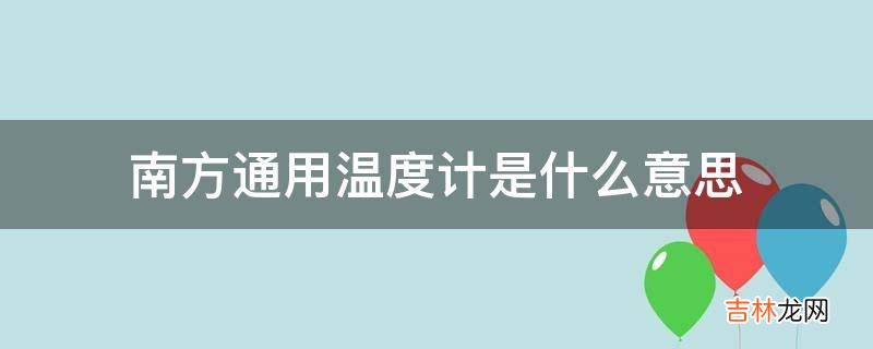 南方通用温度计是什么意思?