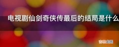 电视剧仙剑奇侠传最后的结局是什么意思呀?