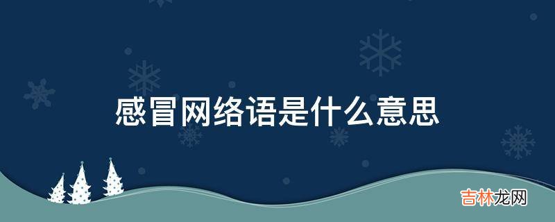 感冒网络语是什么意思?