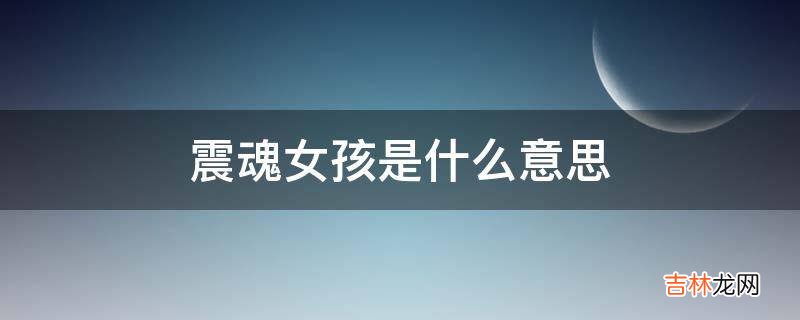 震魂女孩是什么意思?