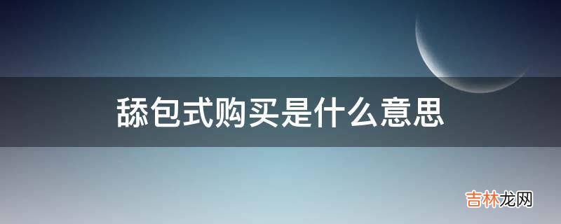 舔包式购买是什么意思?