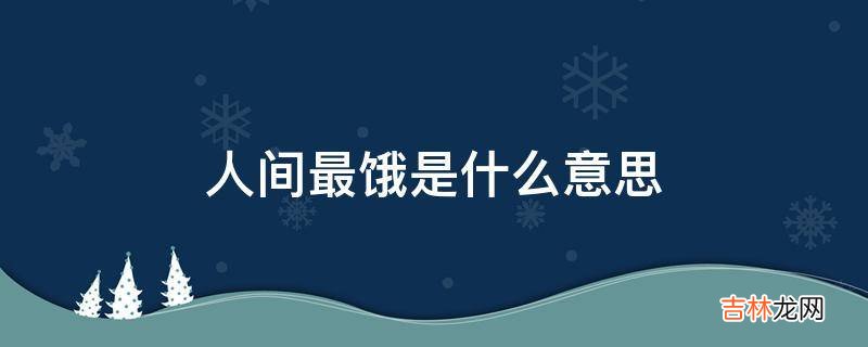 人间最饿是什么意思?