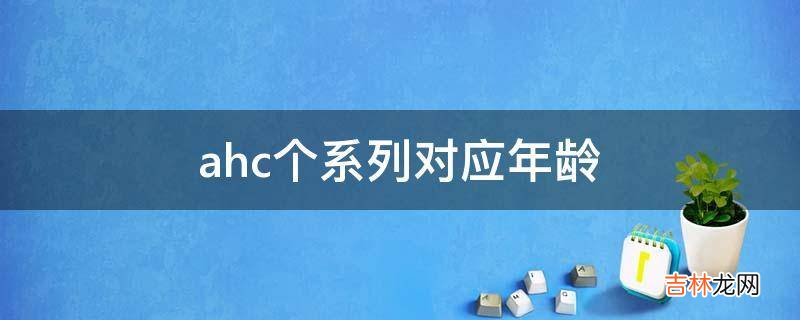 ahc个系列对应年龄?