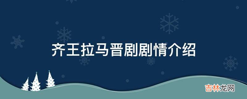 齐王拉马晋剧剧情介绍?