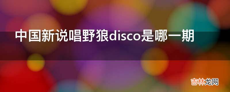 中国新说唱野狼disco是哪一期?