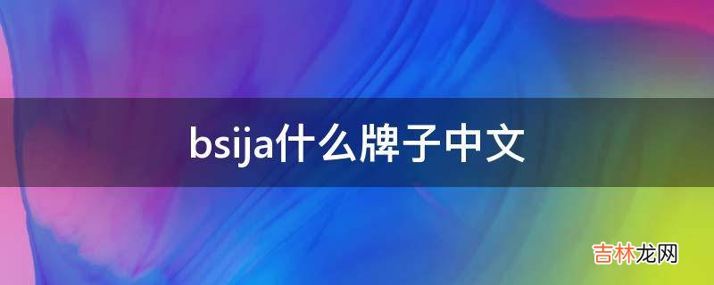 bsija什么牌子中文?