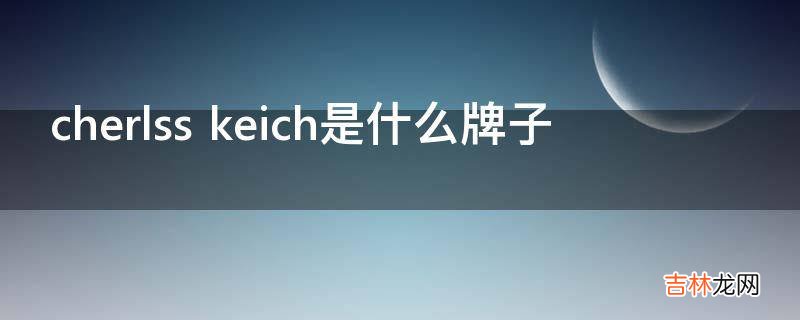 cherlss keich是什么牌子?