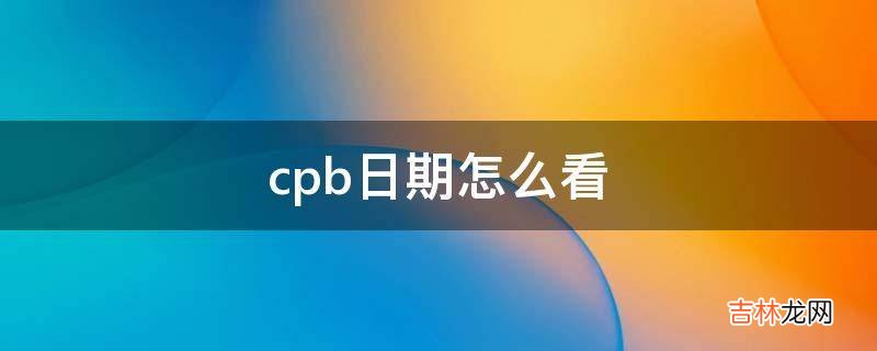 cpb日期怎么看?