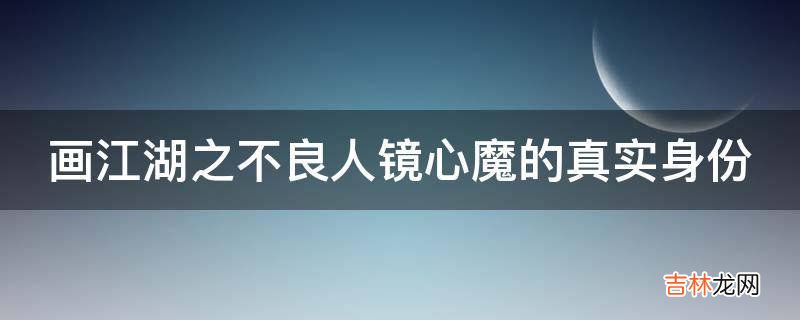 画江湖之不良人镜心魔的真实身份?