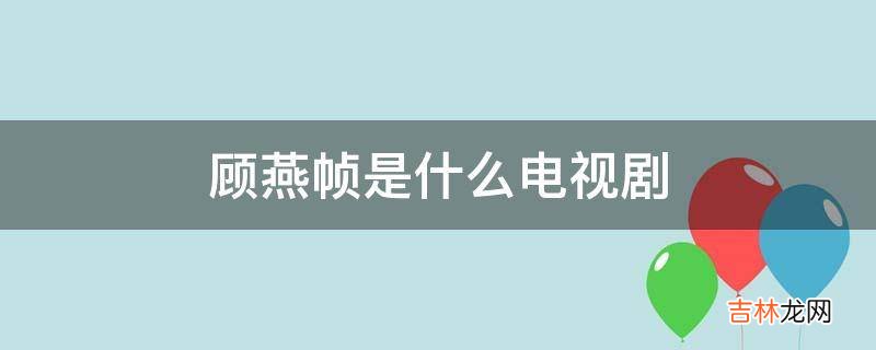 顾燕帧是什么电视剧?