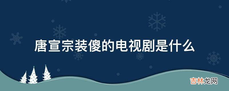 唐宣宗装傻的电视剧是什么?