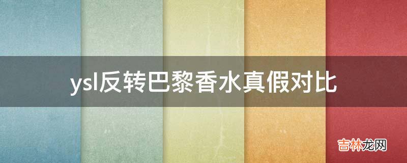 ysl反转巴黎香水真假对比?