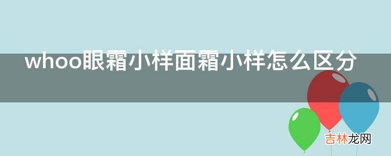 whoo眼霜小样面霜小样怎么区分?