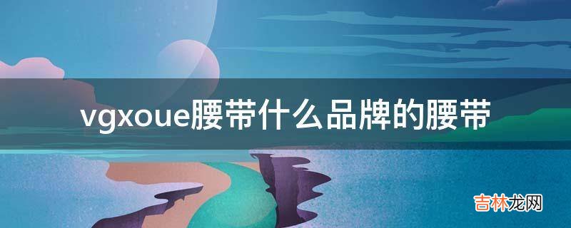 vgxoue腰带什么品牌的腰带?