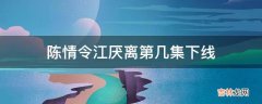 陈情令江厌离第几集下线?