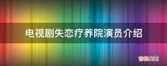 电视剧失恋疗养院演员介绍?