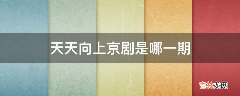 天天向上京剧是哪一期?