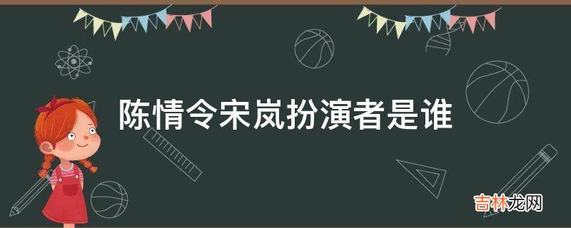 陈情令宋岚扮演者是谁?