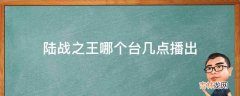 陆战之王哪个台几点播出?