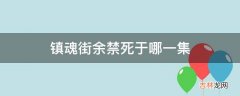 镇魂街余禁死于哪一集?