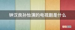 钟汉良孙怡演的电视剧是什么?