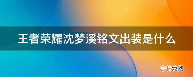 王者荣耀沈梦溪铭文出装是什么?