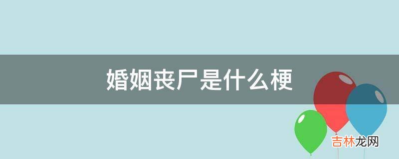 婚姻丧尸是什么梗?