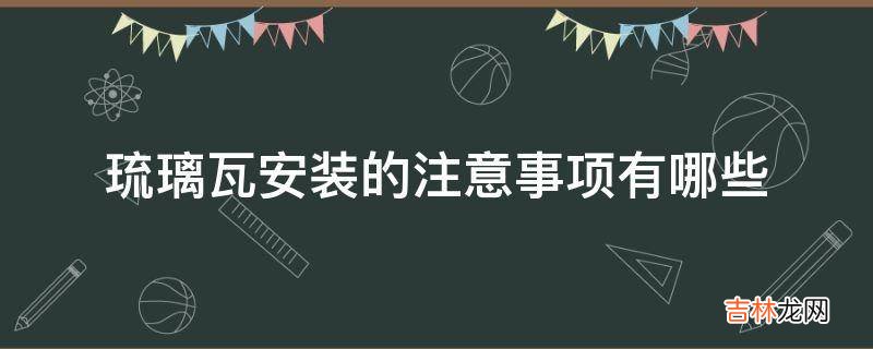 琉璃瓦安装的注意事项有哪些?