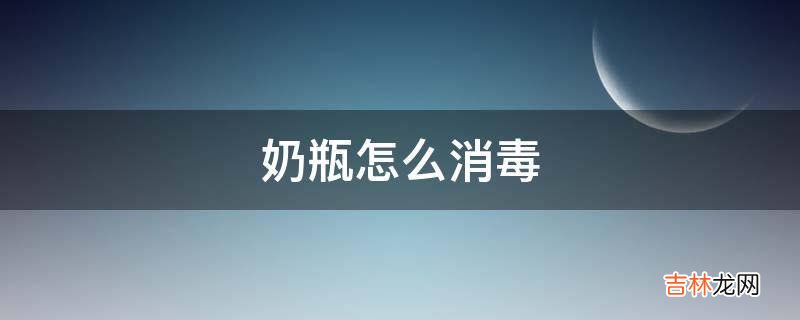 奶瓶怎么消毒?