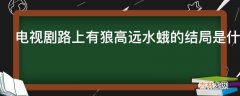 电视剧路上有狼高远水蛾的结局是什么?