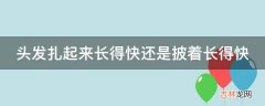 头发扎起来长得快还是披着长得快?