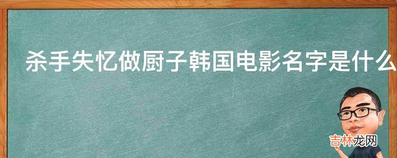 杀手失忆做厨子韩国电影名字是什么?