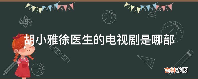 胡小雅徐医生的电视剧是哪部?