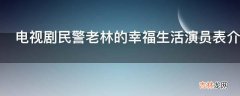 电视剧民警老林的幸福生活演员表介绍?