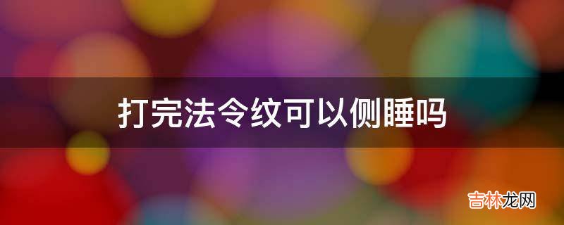 打完法令纹可以侧睡吗?