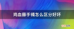 鸡血藤手镯怎么区分好坏?