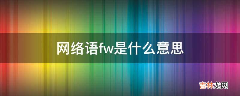 网络语fw是什么意思?