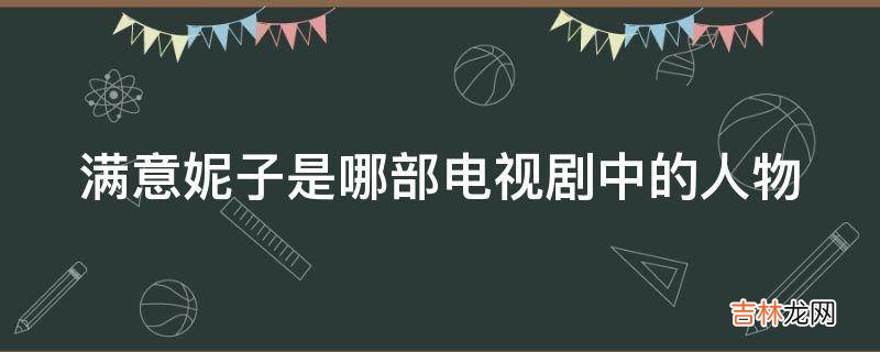 满意妮子是哪部电视剧中的人物?