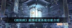 阴阳师剧情收录系统有什么功能