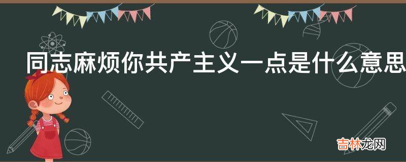 同志麻烦你共产主义一点是什么意思?