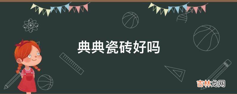 典典瓷砖好吗?